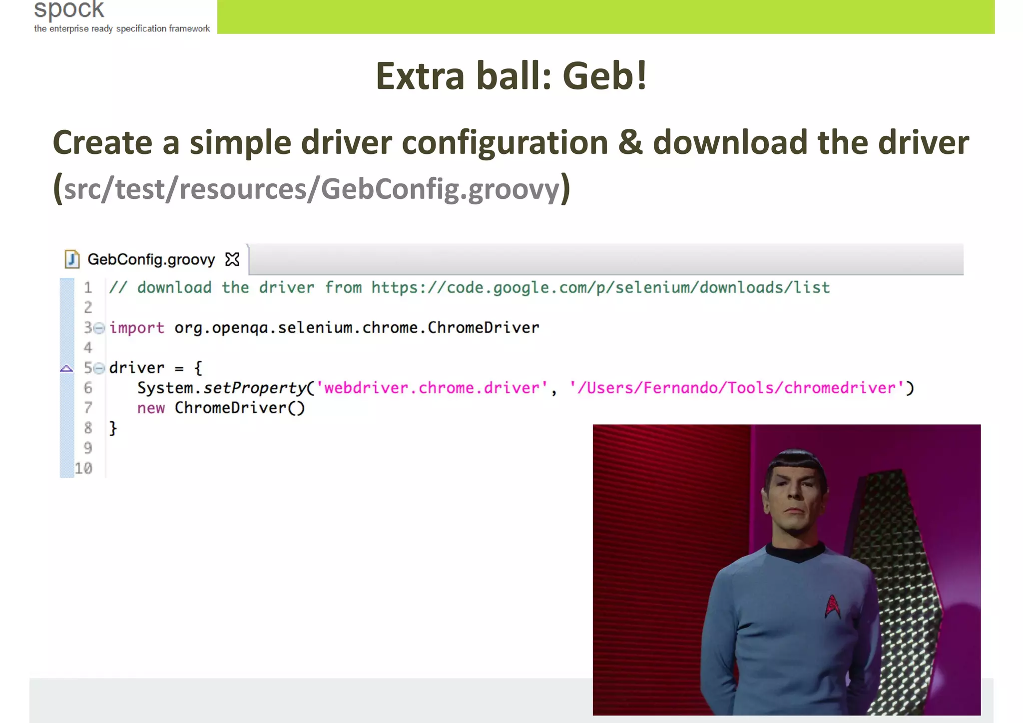 Create a simple driver configuration & download the driver
(src/test/resources/GebConfig.groovy)
Extra ball: Geb!
 