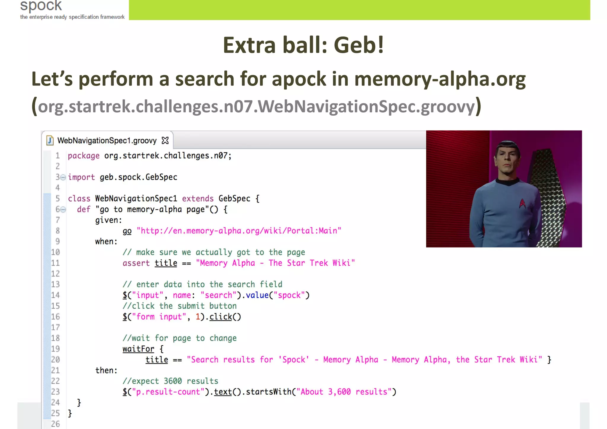 Let’s perform a search for apock in memory-alpha.org
(org.startrek.challenges.n07.WebNavigationSpec.groovy)
Extra ball: Geb!
 