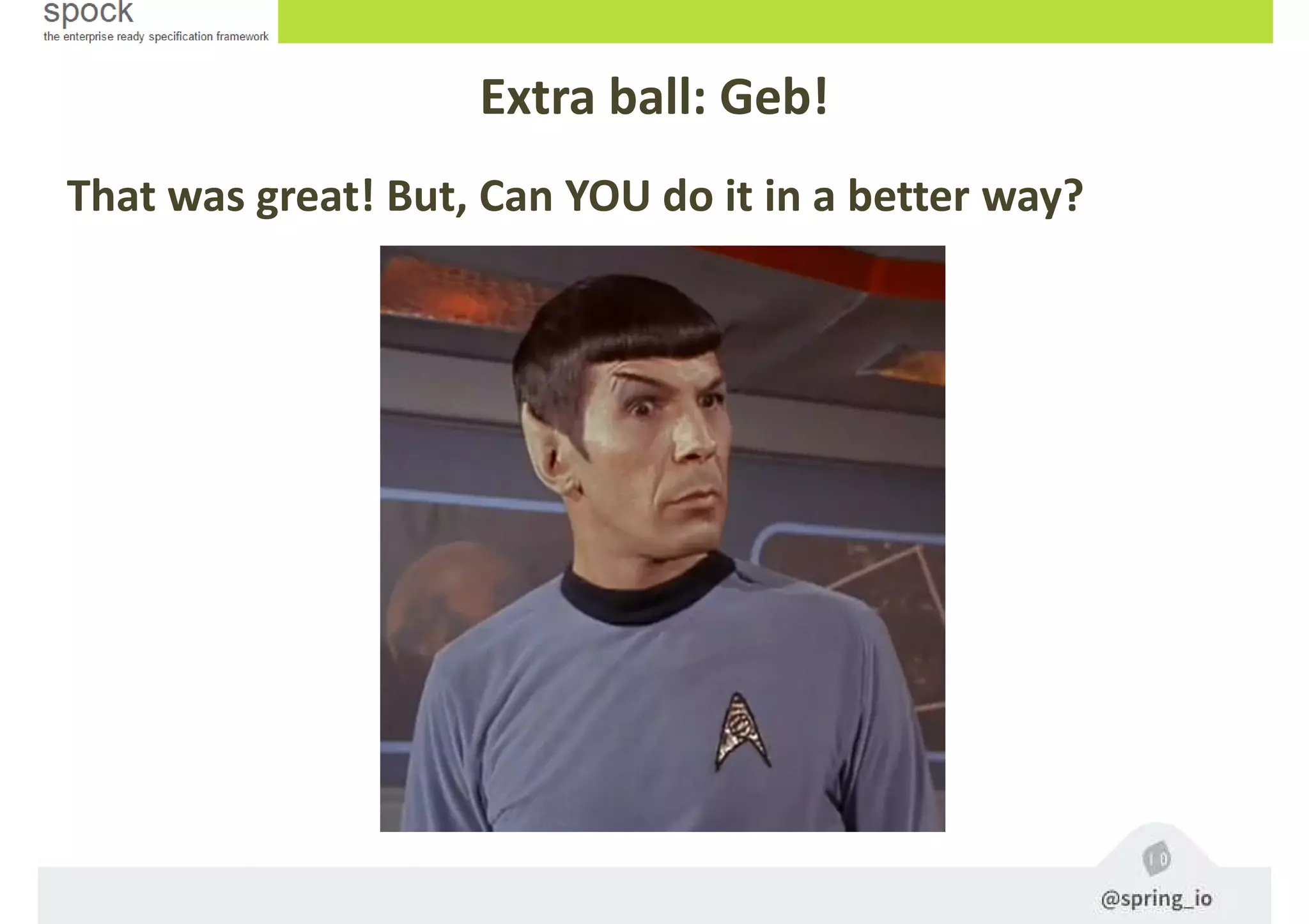 That was great! But, Can YOU do it in a better way?
Extra ball: Geb!
 