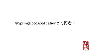 @SpringBootApplicationって何者？
 