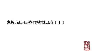 さあ、starterを作りましょう！！！
 