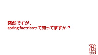 突然ですが、
spring.factriesって知ってますか？
 