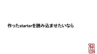 作ったstarterを読み込ませたいなら
 