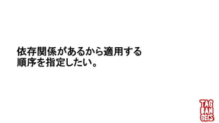 依存関係があるから適用する
順序を指定したい。
 