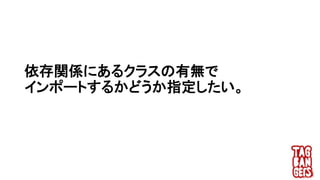 依存関係にあるクラスの有無で
インポートするかどうか指定したい。
 