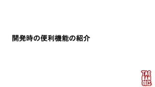 開発時の便利機能の紹介
 