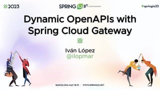 Dynamic OpenAPIs with
Spring Cloud Gateway
Iván López
@ilopmar
 