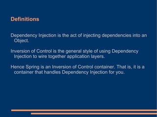 Definitions

Dependency Injection is the act of injecting dependencies into an
 Object.

Inversion of Control is the general style of using Dependency
  Injection to wire together application layers.

Hence Spring is an Inversion of Control container. That is, it is a
 container that handles Dependency Injection for you.
 