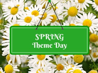 Spring  has  Sprung!
Theme Day
 