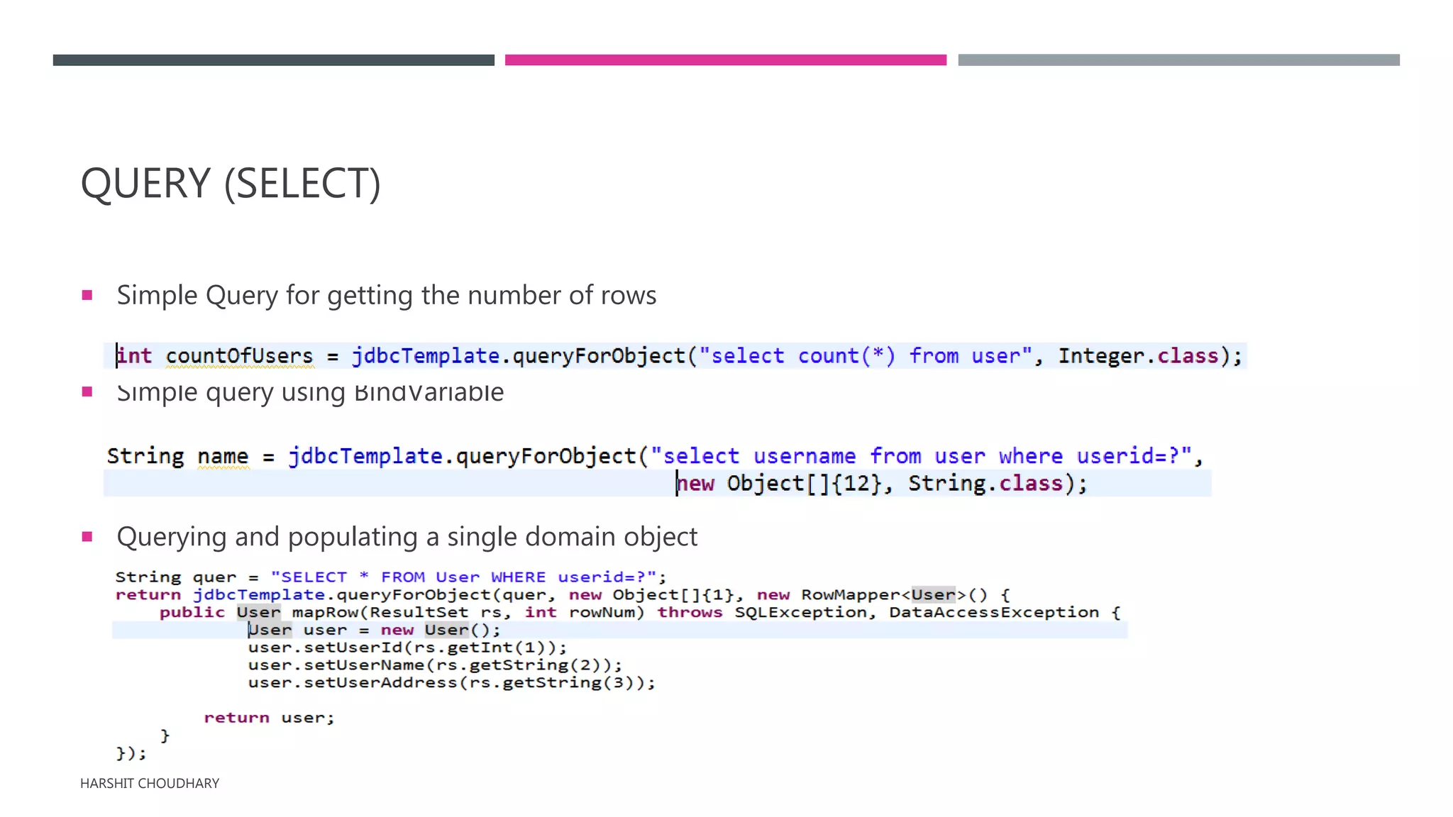QUERY (SELECT)
 Simple Query for getting the number of rows
 Simple query using BindVariable
 Querying and populating a single domain object
HARSHIT CHOUDHARY
 