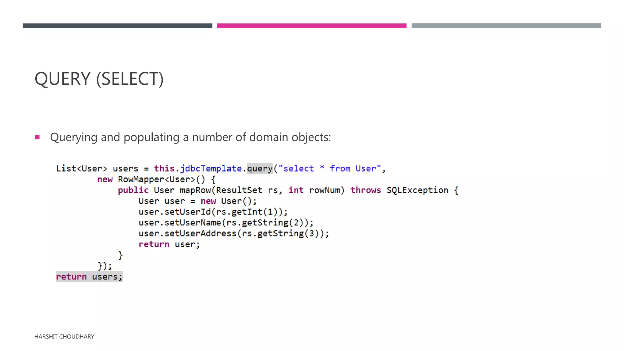 QUERY (SELECT)
 Querying and populating a number of domain objects:
HARSHIT CHOUDHARY
 