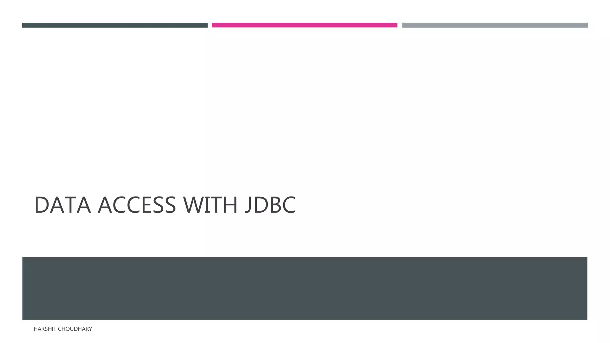 DATA ACCESS WITH JDBC
HARSHIT CHOUDHARY
 