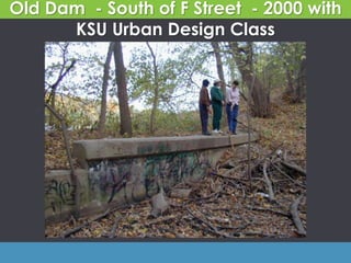Old Dam - South of F Street - 2000 with
KSU Urban Design Class
.
 