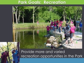 Provide more and varied
recreation opportunities in the Park
Park Goals: Recreation
 