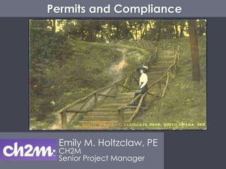 Emily M. Holtzclaw, PE
CH2M
Senior Project Manager
Permits and Compliance
 