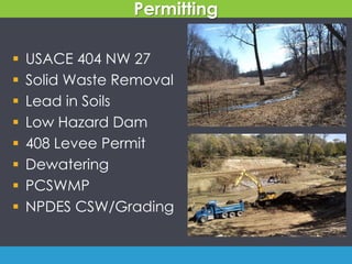 Permitting
 USACE 404 NW 27
 Solid Waste Removal
 Lead in Soils
 Low Hazard Dam
 408 Levee Permit
 Dewatering
 PCSWMP
 NPDES CSW/Grading
 