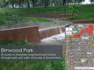 Elmwood Park
29 acres of Aksarben neighborhood routed
through park w/7 weirs, bioswale & bioretention
 