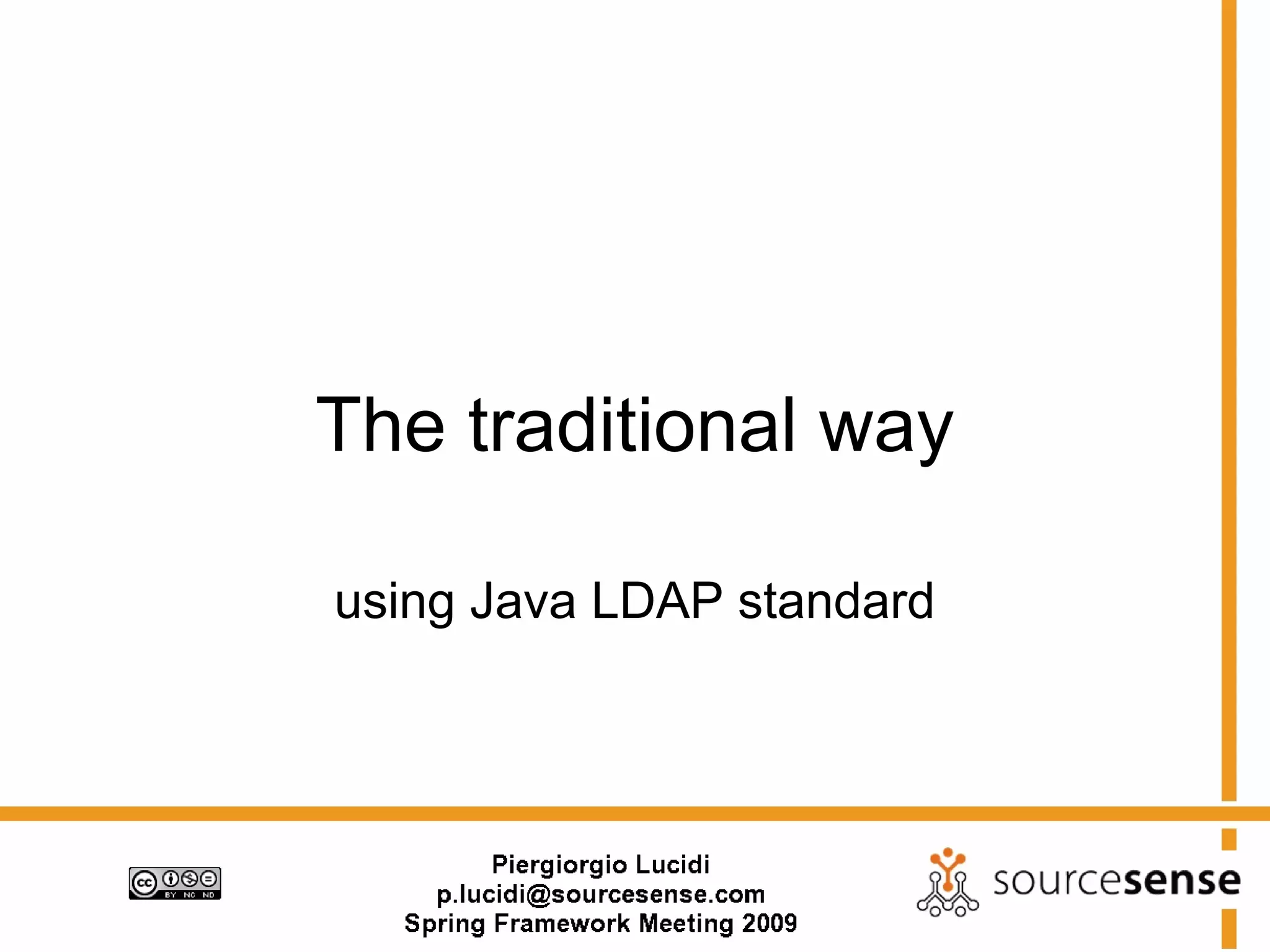 The traditional way

using Java LDAP standard
 