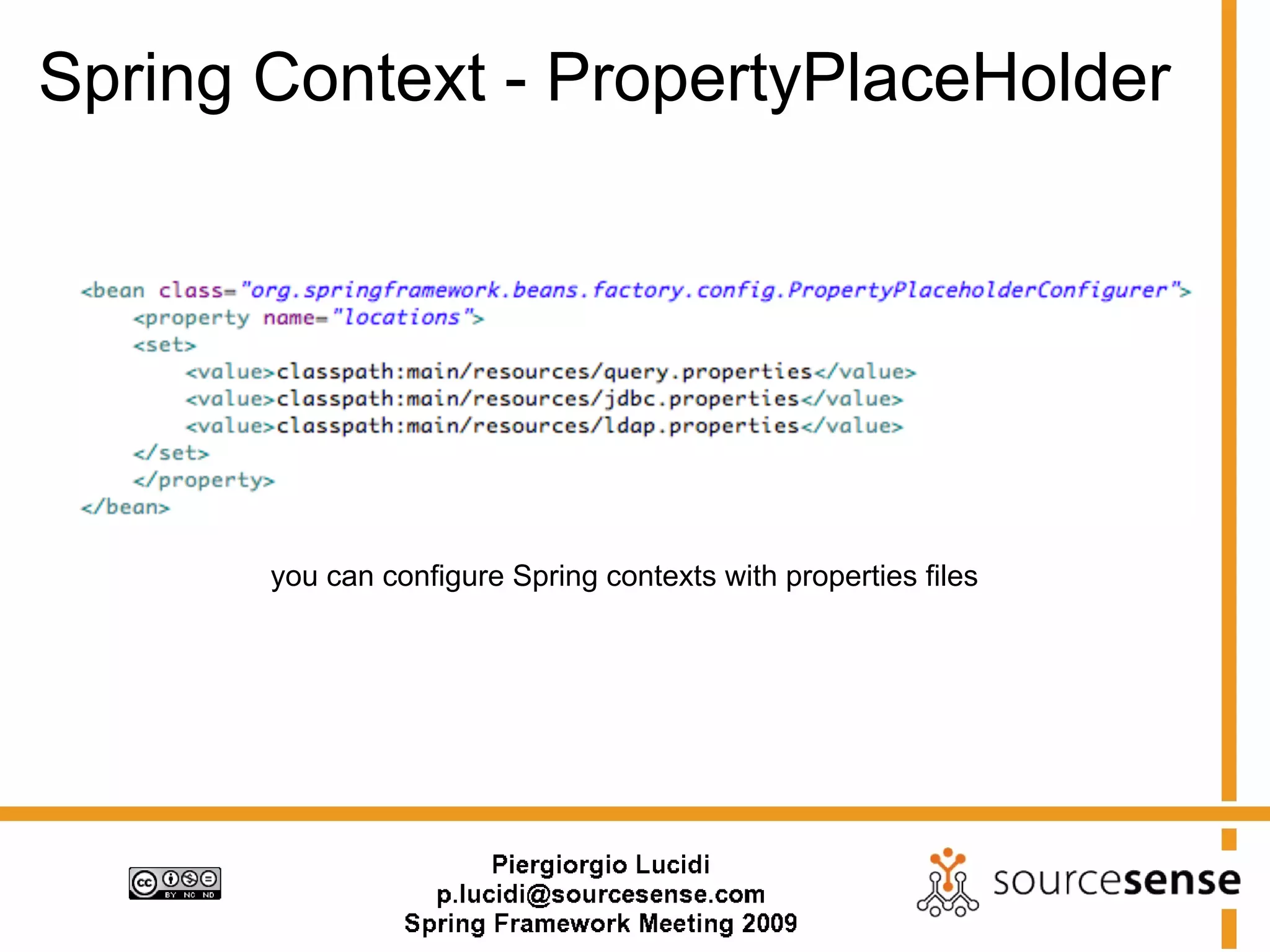 Spring Context - PropertyPlaceHolder




       you can configure Spring contexts with properties files
 