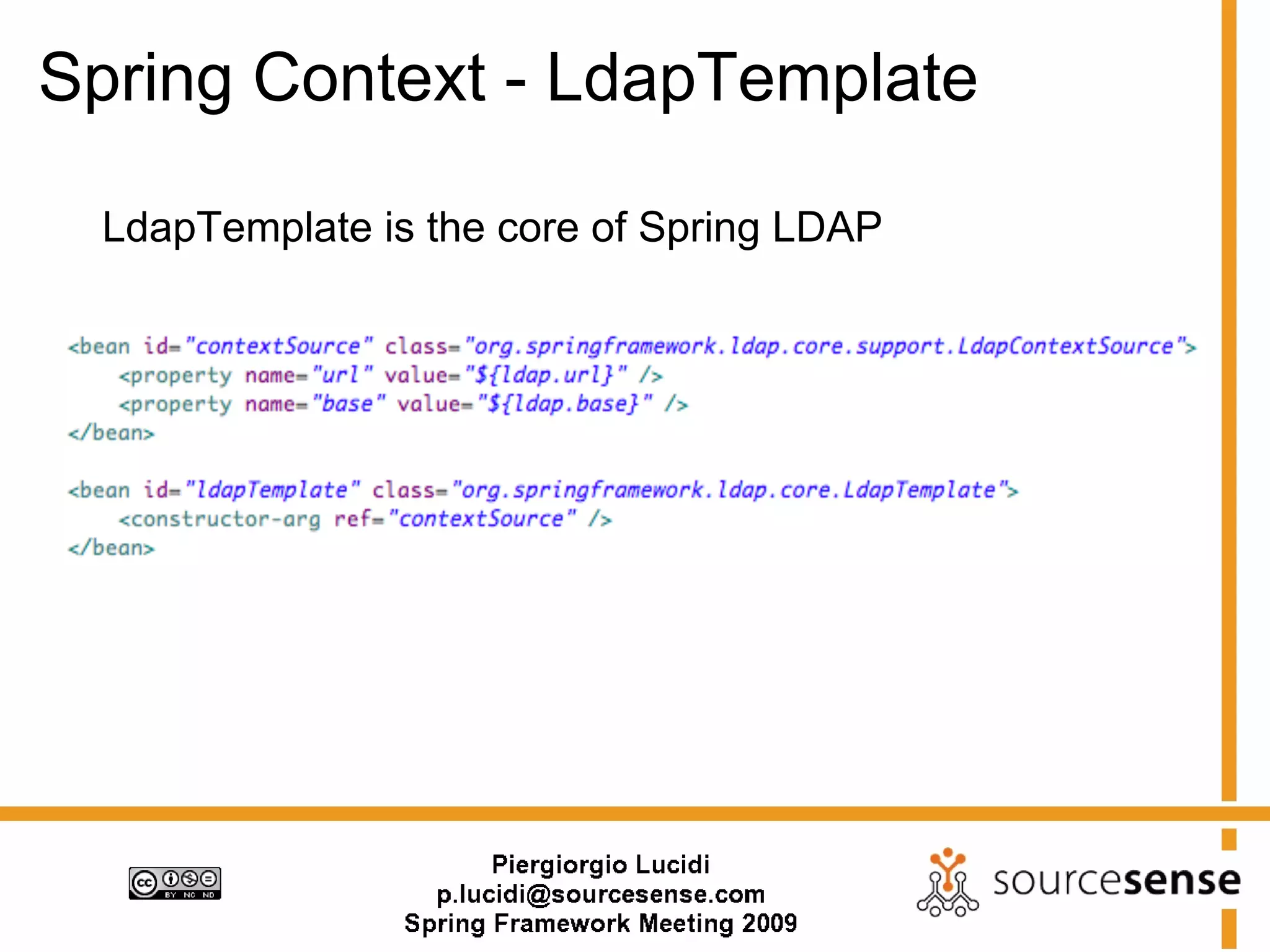 Spring Context - LdapTemplate

 LdapTemplate is the core of Spring LDAP
 