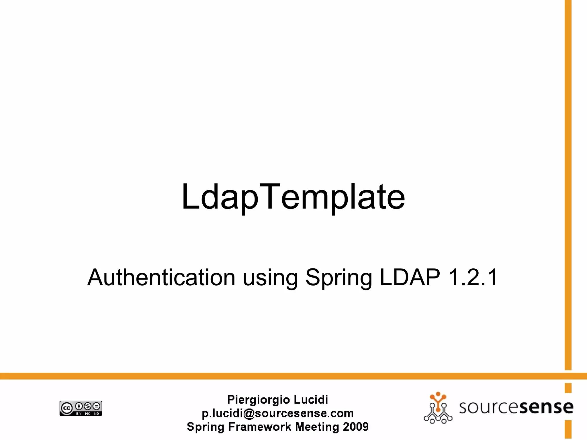 LdapTemplate

Authentication using Spring LDAP 1.2.1
 
