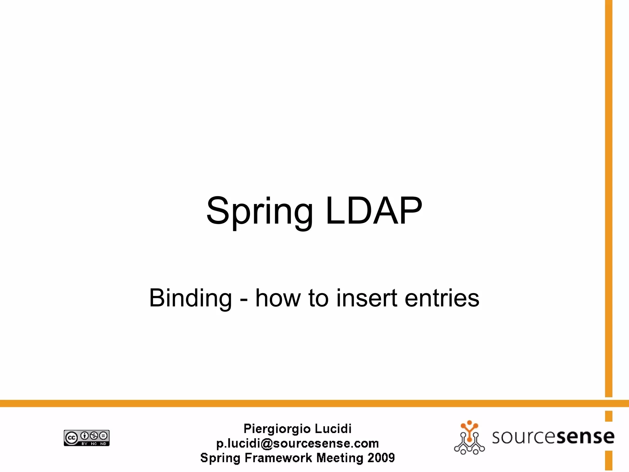 Spring LDAP

Binding - how to insert entries
 