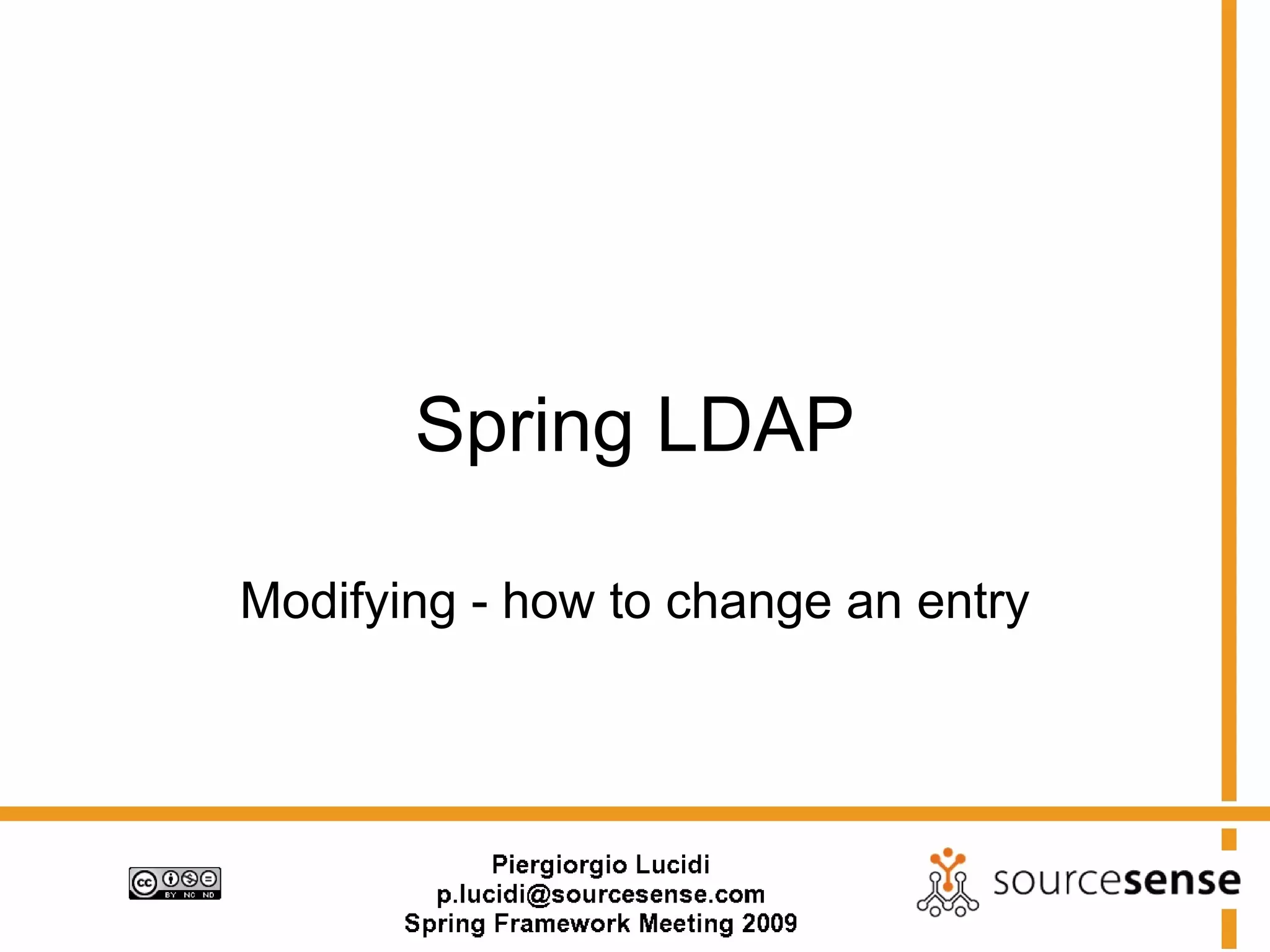 Spring LDAP

Modifying - how to change an entry
 