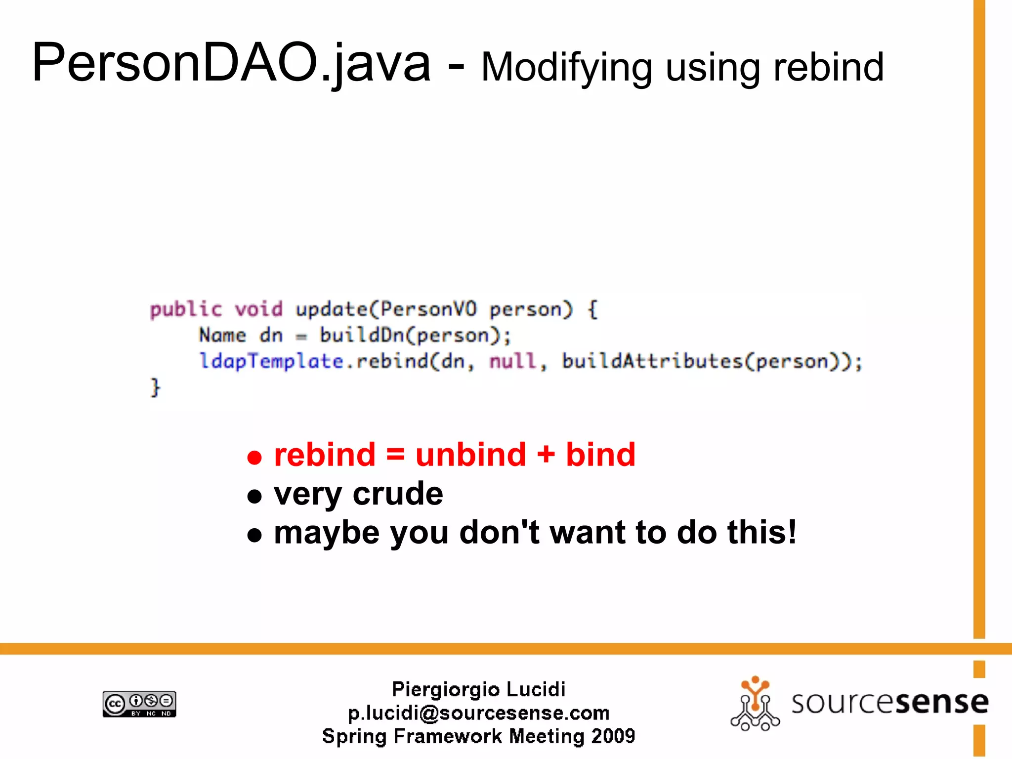 PersonDAO.java - Modifying using rebind




           rebind = unbind + bind
           very crude
           maybe you don't want to do this!
 