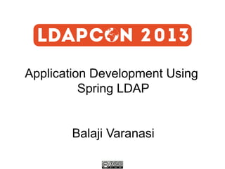 Application Development Using
Spring LDAP
Balaji Varanasi

 
