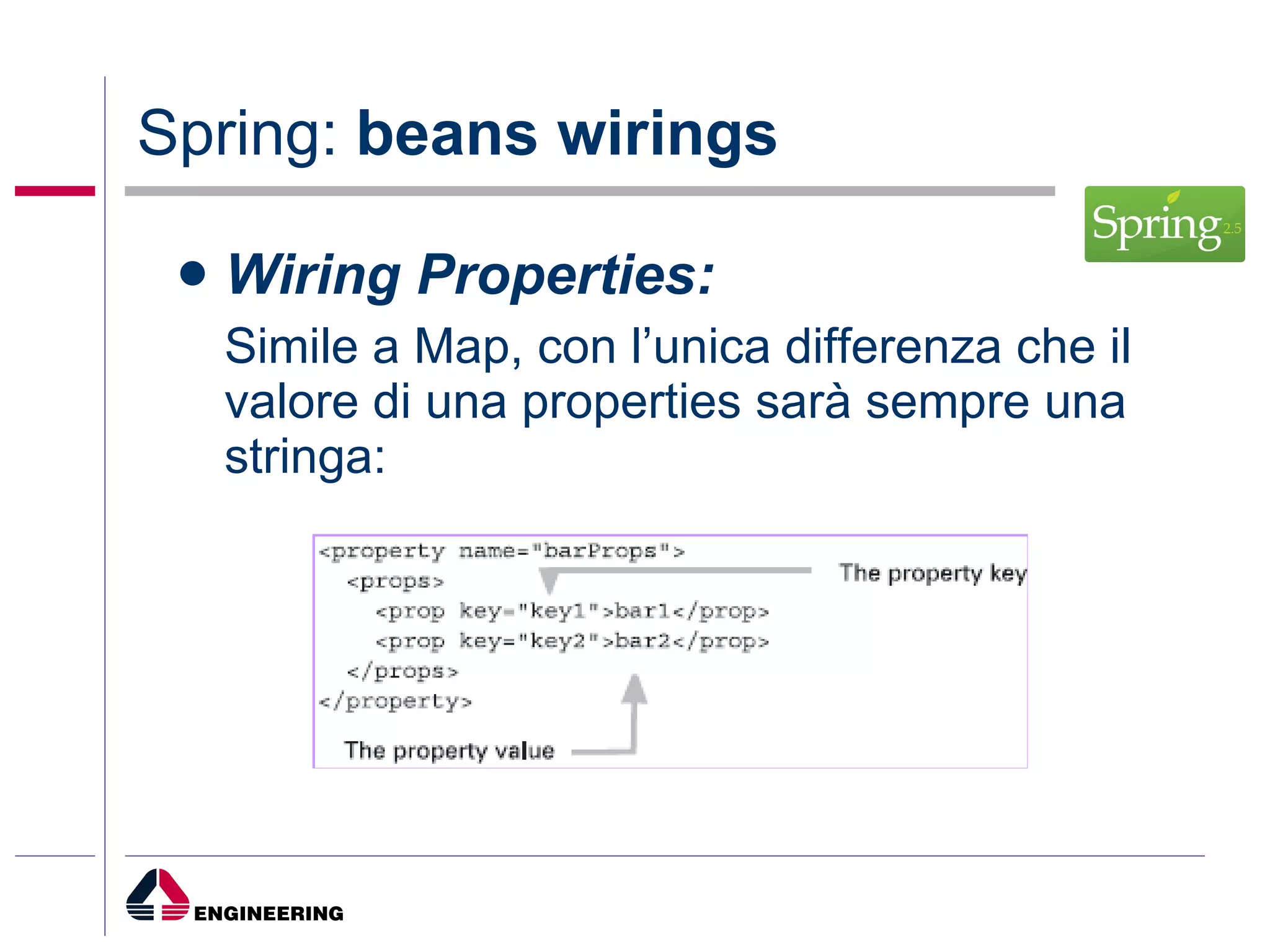 Spring:  beans wirings Wiring Properties: Simile a Map, con l’unica differenza che il valore di una properties sarà sempre una stringa: 
