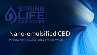 Nano-emulsified CBD
INFUSED WITH UNADULTERED SPRING WATER
 