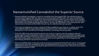 Nanoemulsified Cannabidiol the Superior Source
• Nanoemulsified cannabidiol is more bio-available than food grade CBD. Can...