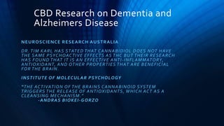 CBD Research on Dementia and
Alzheimers Disease
NEUROSCIENCE RESEARCH AUSTRALIA
DR. TIM KARL HAS STATED THAT CANNABIDIOL D...