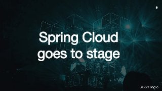 Spring Cloud
goes to stage
9
 