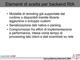Elementi di scelta per backend RIA
●   Modalità di remoting già supportate dal
    runtime o disponibili tramite librerie
...