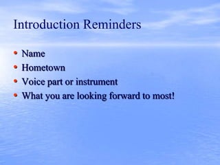 Introduction Reminders
• Name
• Hometown
• Voice part or instrument
• What you are looking forward to most!
 
