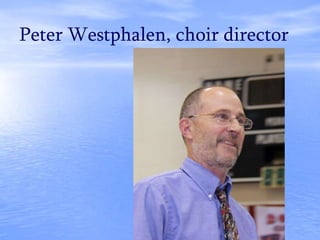 Peter Westphalen, choir director
 