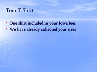 Tour T Shirt
• One shirt included in your Iowa fees
• We have already collected your sizes
 