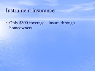 Instrument insurance
• Only $300 coverage – insure through
homeowners
 