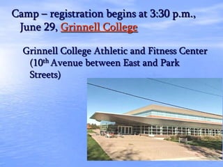 Camp – registration begins at 3:30 p.m.,
June 29, Grinnell College
Grinnell College Athletic and Fitness Center
(10th Avenue between East and Park
Streets)
 