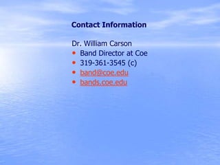 Dr. William Carson
• Band Director at Coe
• 319-361-3545 (c)
• band@coe.edu
• bands.coe.edu
Contact Information
 