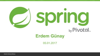 İstanbul Spring Meetup
Erdem Günay
05.01.2017
 