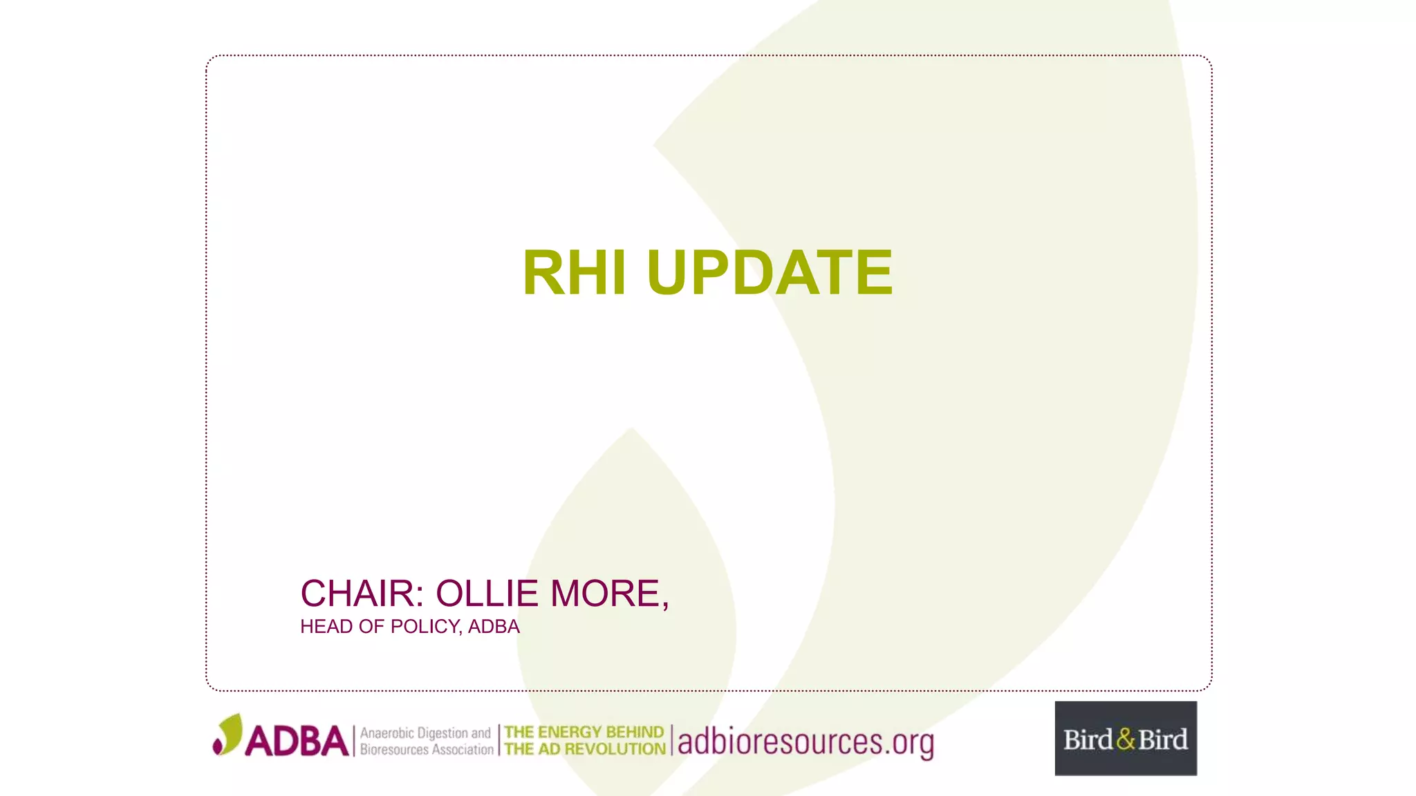 RHI UPDATE
CHAIR: OLLIE MORE,
HEAD OF POLICY, ADBA
 