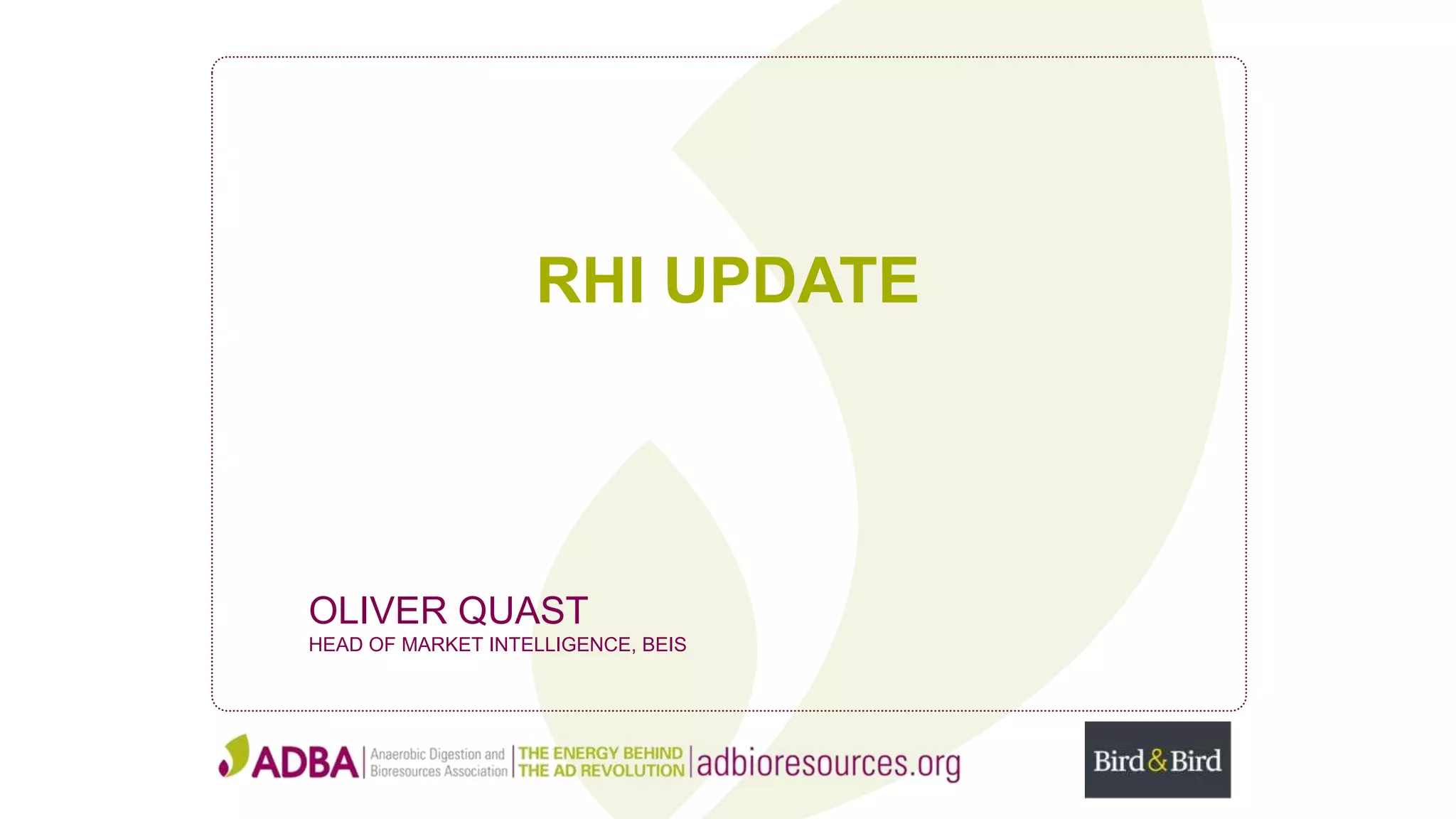 RHI UPDATE
OLIVER QUAST
HEAD OF MARKET INTELLIGENCE, BEIS
 