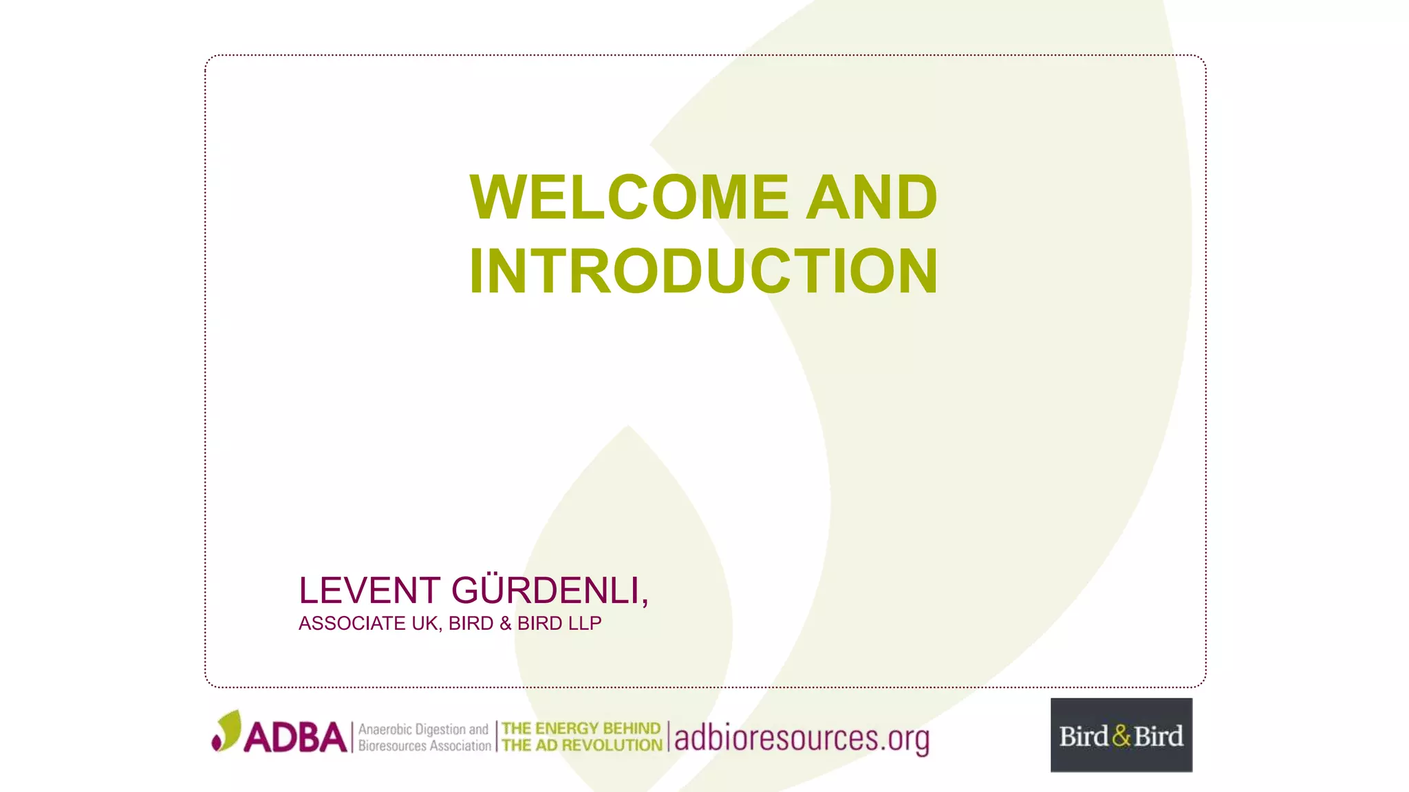WELCOME AND
INTRODUCTION
LEVENT GÜRDENLI,
ASSOCIATE UK, BIRD & BIRD LLP
 