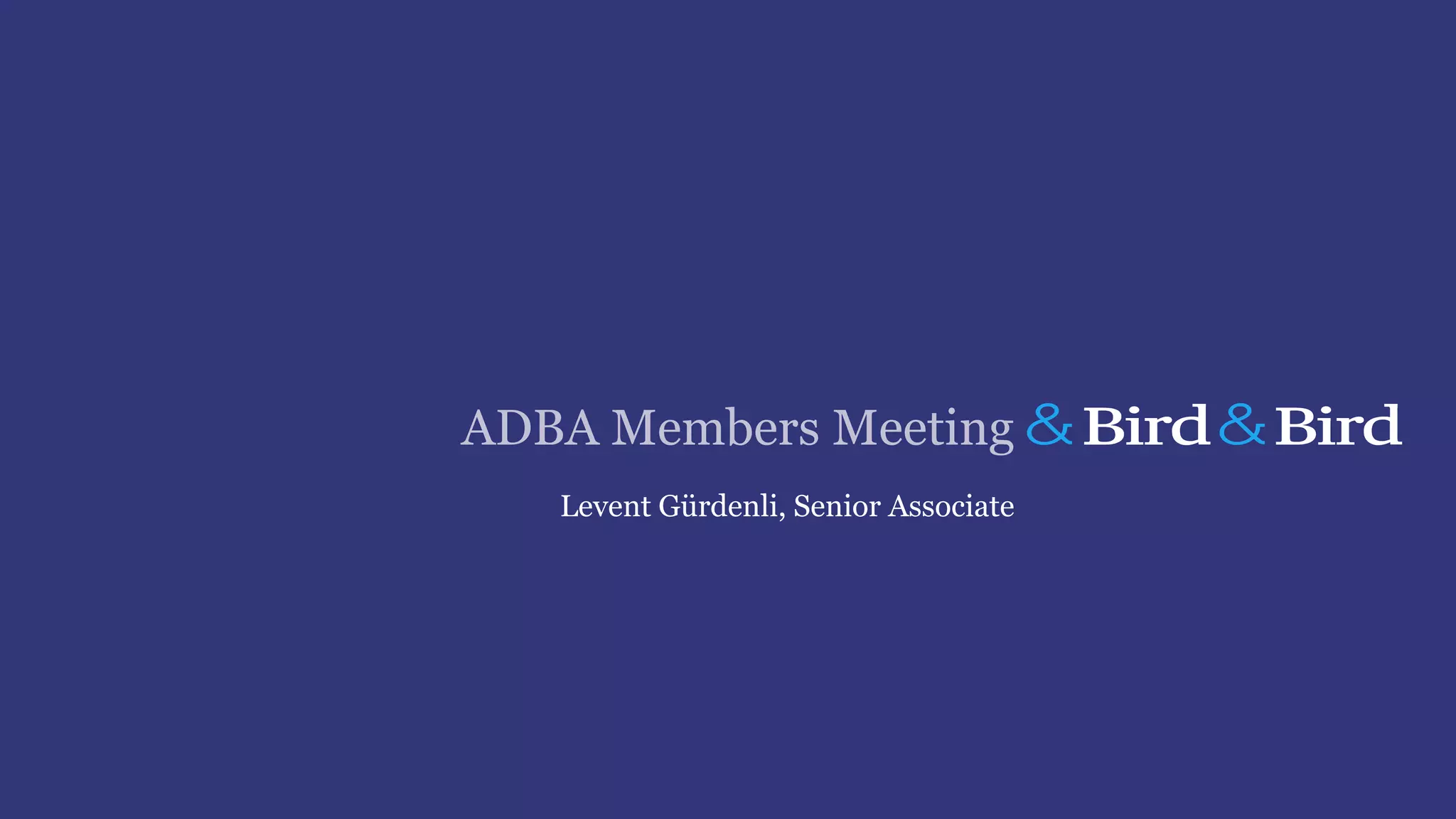 ADBA Members Meeting
Levent Gürdenli, Senior Associate
 