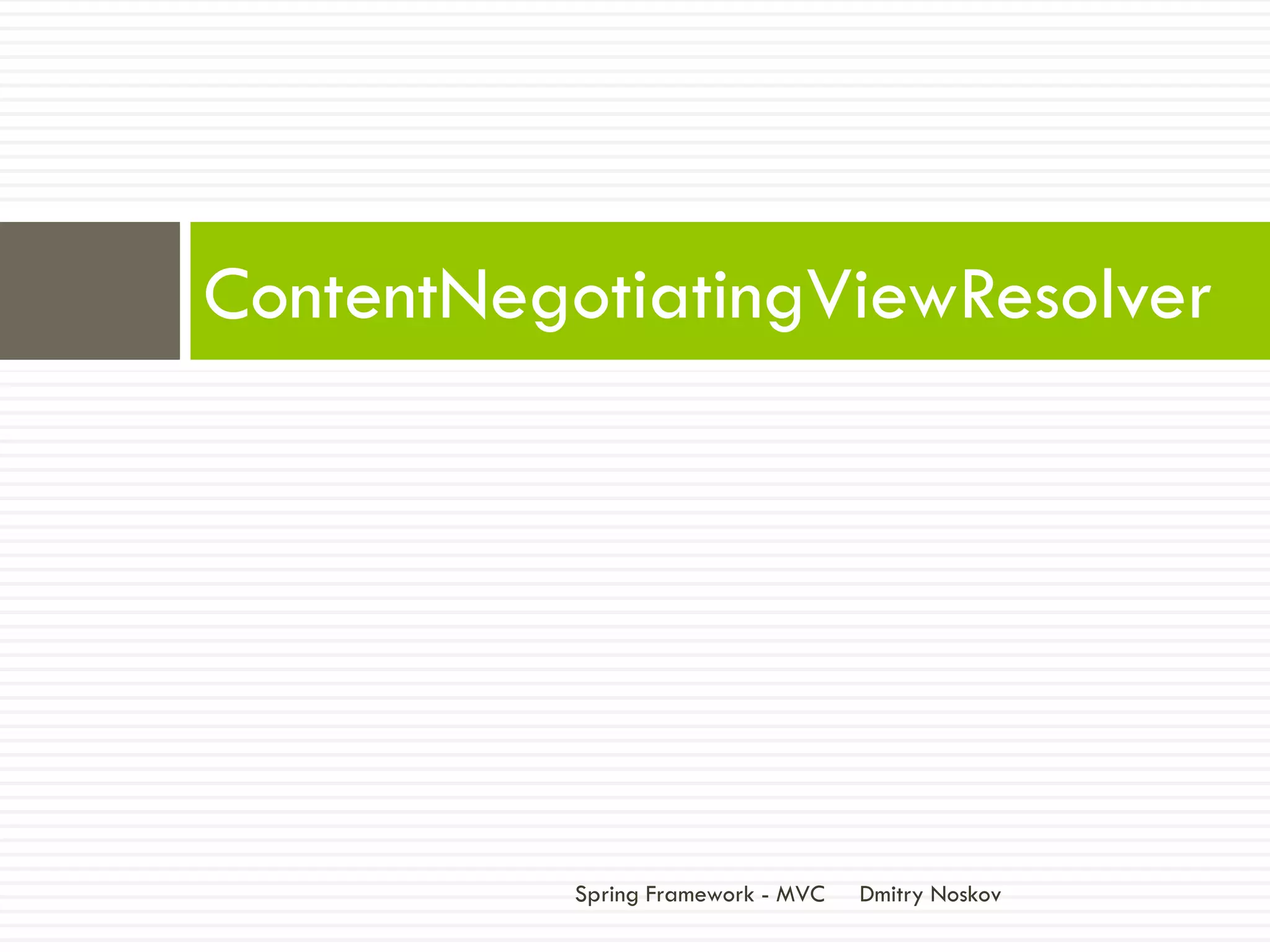 ContentNegotiatingViewResolver




           Spring Framework - MVC   Dmitry Noskov
 