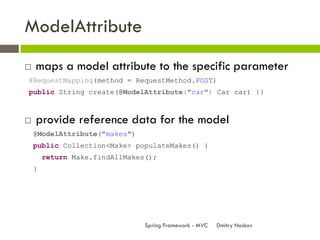 ModelAttribute
   maps a model attribute to the specific parameter
@RequestMapping(method = RequestMethod.POST)
public St...