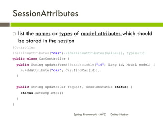 SessionAttributes
   list the names or types of model attributes which should
    be stored in the session
@Controller
@S...