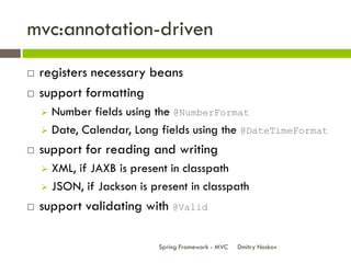 mvc:annotation-driven
   registers necessary beans
   support formatting
     Number fields using the @NumberFormat
   ...